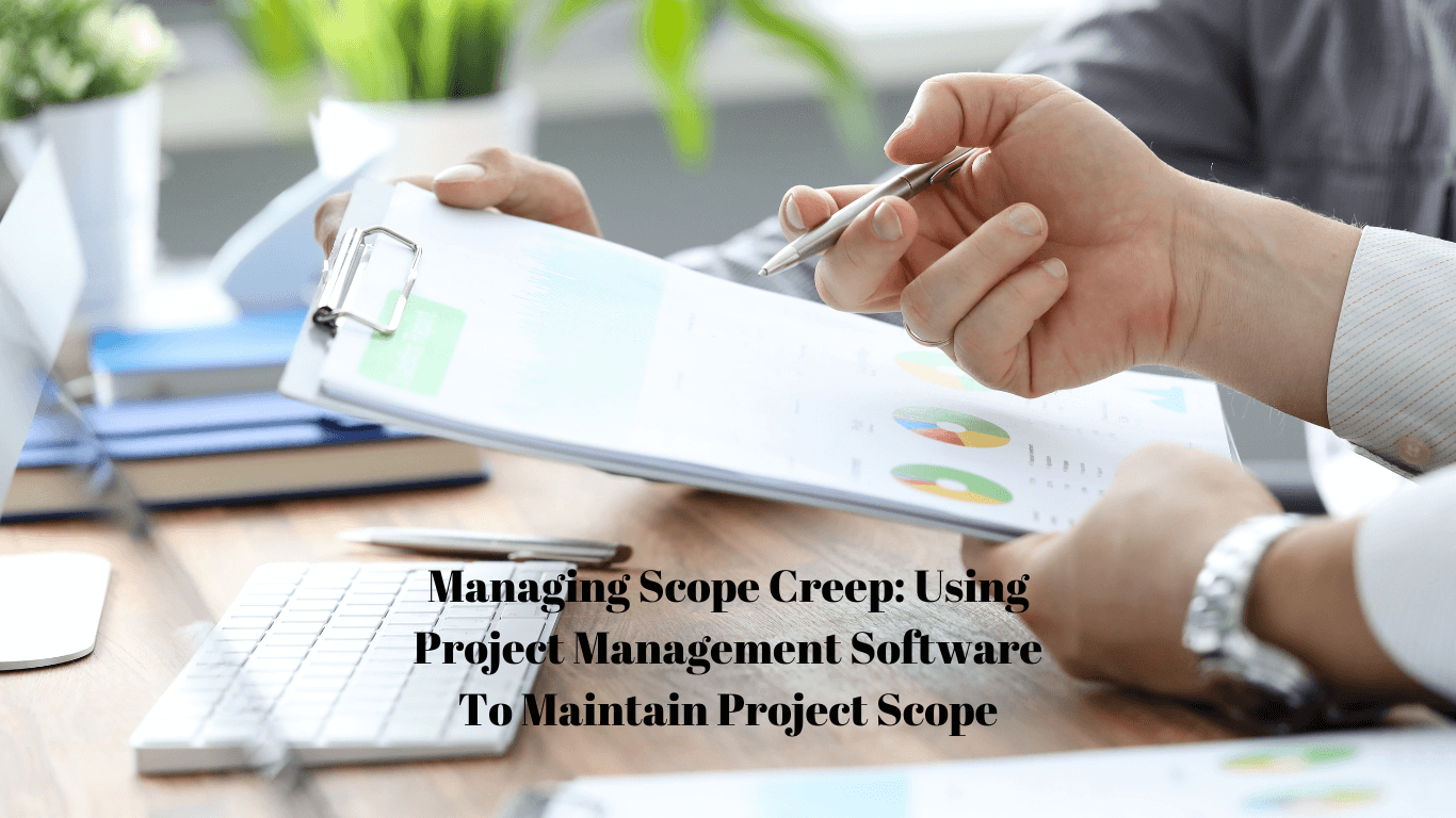 Managing Scope Creep: Using Project Management Software To Maintain ...